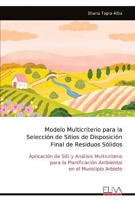 Modelo Multicriterio para la Selección de Sitios de Disposición Final de Residuos Sólidos - Eliana Tapia Alba - cover