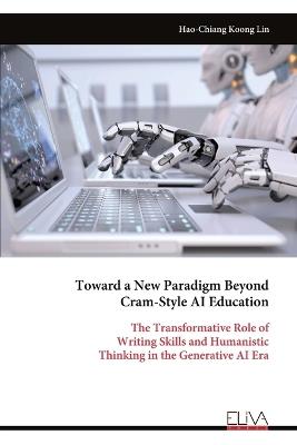 Toward a New Paradigm Beyond Cram-Style AI Education: The Transformative Role of Writing Skills and Humanistic Thinking in the Generative AI Era - Hao-Chiang Koong Lin - cover