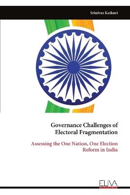 Governance Challenges of Electoral Fragmentation: Assessing the One Nation, One Election Reform in India - Srinivas Katkuri - cover