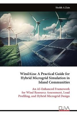 WindAiza: A Practical Guide for Hybrid Microgrid Simulation in Island Communities - Sheikh A Zain - cover
