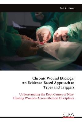 Chronic Wound Etiology: An Evidence-Based Approach to Types and Triggers - Saif Y Hasan - cover