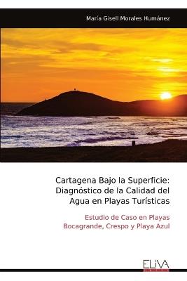 Cartagena Bajo la Superficie: Diagnóstico de la Calidad del Agua en Playas Turísticas - María Gisell Morales Humánez - cover