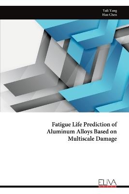 Fatigue Life Prediction of Aluminum Alloys Based on Multiscale Damage - Yali Yang - cover