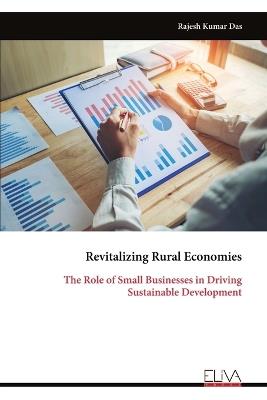 Revitalizing Rural Economies: The Role of Small Businesses in Driving Sustainable Development - Rajesh Kumar Das - cover