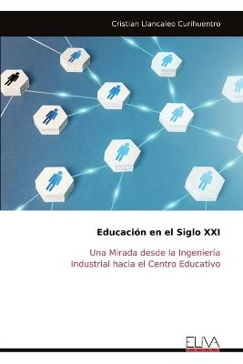 Educación en el Siglo XXI: Una Mirada desde la Ingeniería Industrial hacia el Centro Educativo - Cristian Llancaleo Curihuentro - cover