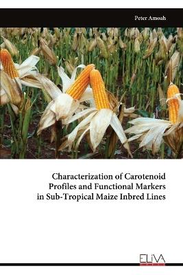 Characterization of Carotenoid Profiles and Functional Markers in Sub-Tropical Maize Inbred Lines - Peter Amoah - cover