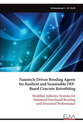 Nanotech-Driven Bonding Agents for Resilient and Sustainable FRP- Based Concrete Retrofitting - Mohammad I Al-Zu'bi - cover