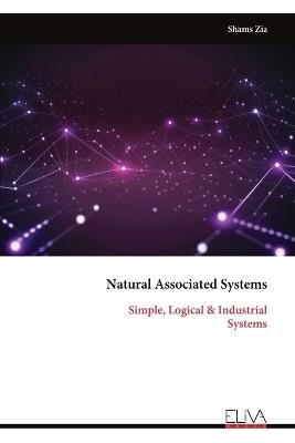 Natural Associated Systems: Simple, Logical & Industrial Systems - Shams Zia - cover