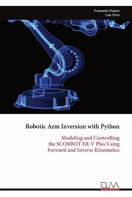 Robotic Arm Inversion with Python: Modeling and Controlling the SCORBOT ER-V Plus Using Forward and Inverse Kinematics - Fernando Duarte - cover