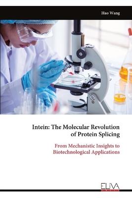 Intein: The Molecular Revolution of Protein Splicing: From Mechanistic Insights to Biotechnological Applications - Hao Wang - cover