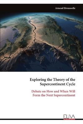 Exploring the Theory of the Supercontinent Cycle: Debate on How and When Will Form the Next Supercontinent - Arnaud Broussolle - cover