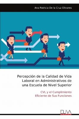 Percepción de la Calidad de Vida Laboral en Administrativos de una Escuela de Nivel Superior - Ana Patricia de la Cruz Olivares - cover