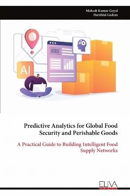 Predictive Analytics for Global Food Security and Perishable Goods - Mahesh Kumar Goyal - cover