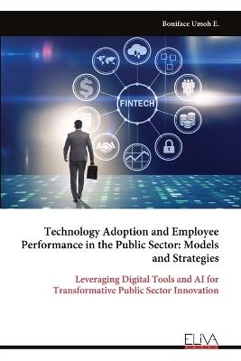 Technology Adoption and Employee Performance in the Public Sector: Models and Strategies - Boniface Umoh - cover