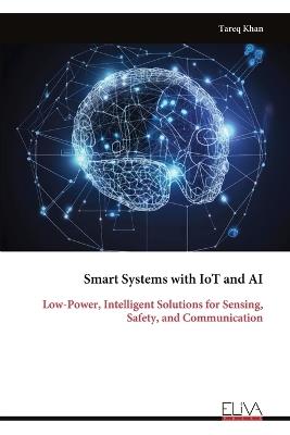 Smart Systems with IoT and AI: Low-Power, Intelligent Solutions for Sensing, Safety, and Communication - Tareq Khan - cover