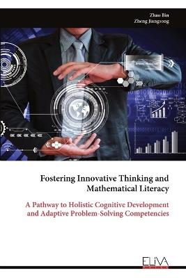 Fostering Innovative Thinking and Mathematical Literacy: A Pathway to Holistic Cognitive Development and Adaptive Problem-Solving Competencies - Zhao Bin - cover