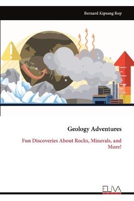 Geology Adventures: Fun Discoveries About Rocks, Minerals, and More! - Bernard Kipsang Rop - cover