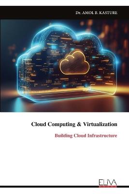 Cloud Computing & Virtualization: Building Cloud Infrastructure - Amol B Kasture - cover