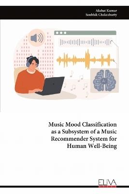Music Mood Classification as a Subsystem of a Music Recommender System for Human Well-Being - Akshat Kumar - cover