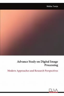 Advance Study on Digital Image Processing: Modern Approaches and Research Perspectives - Shikha Tuteja - cover