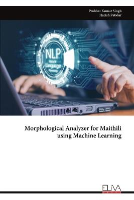 Morphological Analyzer for Maithili using Machine Learning - Prabhat Kumar Singh - cover