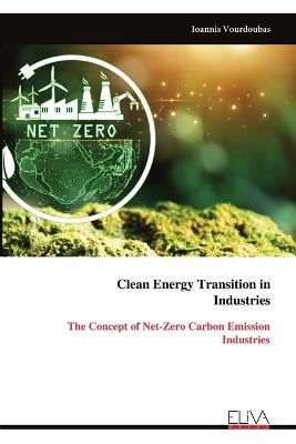 Clean Energy Transition in Industries: The Concept of Net-Zero Carbon Emission Industries - Ioannis Vourdoubas - cover