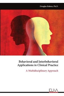 Behavioral and Interbehavioral Applications in Clinical Practice: A Multidisciplinary Approach - Douglas Ruben - cover