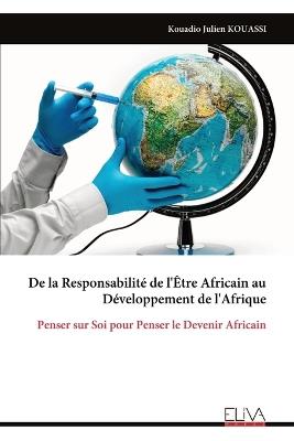 De la Responsabilité de l'Être Africain au Développement de l'Afrique: Penser sur Soi pour Penser le Devenir Africain - Kouadio Julien Kouassi - cover