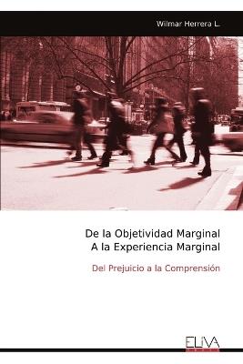 De la Objetividad Marginal A la Experiencia Marginal: Del Prejuicio a la Comprensión - Wilmar Herrera - cover