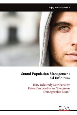 Sound Population Management Ad Infinitum: How Relatively Low Fertility Rates Can Lead to an "Evergreen Demographic Boon" - Sujay Rao Mandavilli - cover