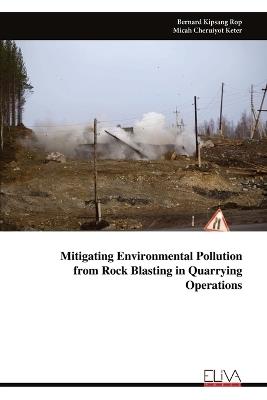 Mitigating Environmental Pollution from Rock Blasting in Quarrying Operations - Bernard Kipsang Rop - cover