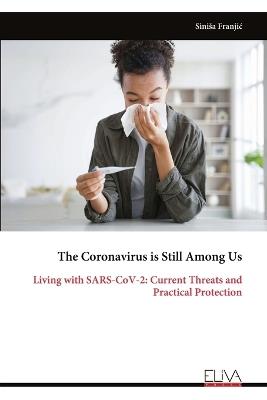 The Coronavirus is Still Among Us: Living with SARS-CoV-2: Current Threats and Practical Protection - Sinisa Franjic - cover