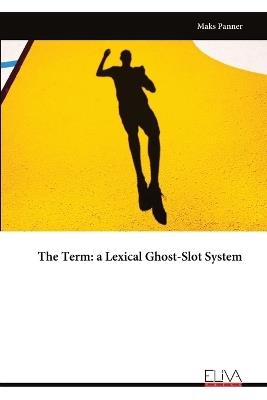 The Term: a Lexical Ghost-Slot System - Maks Panner - cover