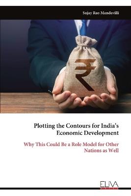 Plotting the Contours for India's Economic Development: Why This Could Be a Role Model for Other Nations as Well - Sujay Rao Mandavilli - cover
