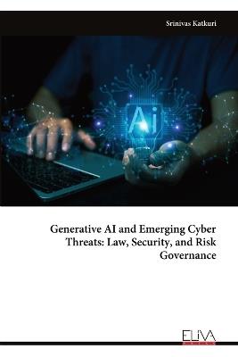 Generative AI and Emerging Cyber Threats: Law, Security, and Risk Governance - Srinivas Katkuri - cover