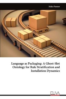 Language as Packaging: A Ghost-Slot Ontology for Rule Stratification and Installation Dynamics - Maks Panner - cover
