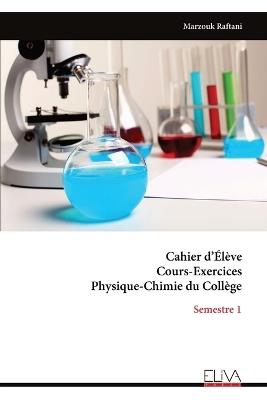 Cahier d'Élève Cours-Exercices Physique-Chimie du Collège: Semestre 1 - Marzouk Raftani - cover