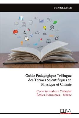 Guide Pédagogique Trilingue des Termes Scientifiques en Physique et Chimie: Cycle Secondaire Collégial Écoles Pionnières - Maroc - Marzouk Raftani - cover