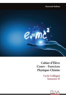 Cahier d'Élève Cours - Exercices Physique-Chimie: Cycle Collégial Semestre II - Marzouk Raftani - cover