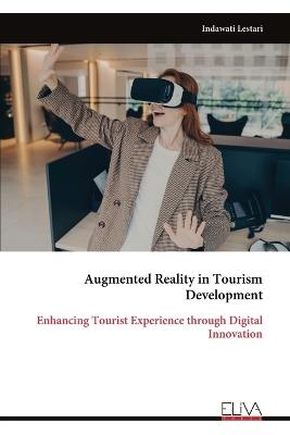 Augmented Reality in Tourism Development: Enhancing Tourist Experience through Digital Innovation - Indawati Lestari - cover