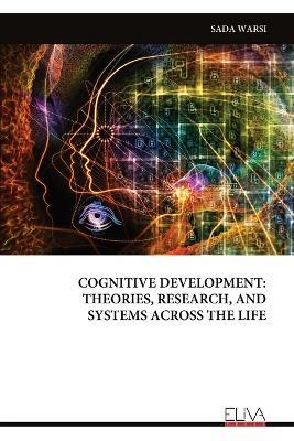 Cognitive Development: Theories, Research, and Systems Across the Life - Sada Warsi - cover