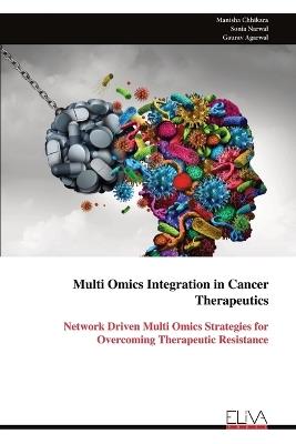 Multi Omics Integration in Cancer Therapeutics: Network Driven Multi Omics Strategies for Overcoming Therapeutic Resistance - Manisha Chhikara - cover