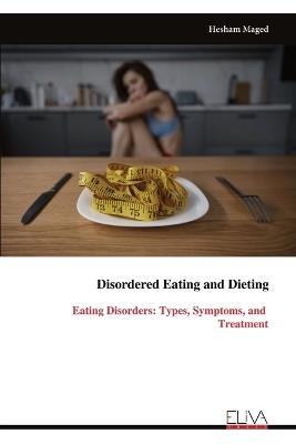 Disordered Eating and Dieting: Eating Disorders: Types, Symptoms, and Treatment - Hesham Maged - cover