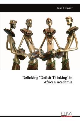 Delinking "Deficit Thinking" in African Academia - John Verkerliy - cover