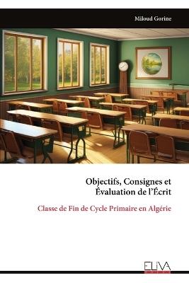 Objectifs, Consignes et Évaluation de l'Écrit: Classe de Fin de Cycle Primaire en Algérie - Miloud Gorine - cover