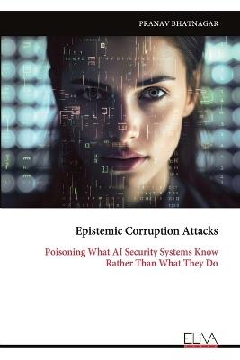 Epistemic Corruption Attacks: Poisoning What AI Security Systems Know Rather Than What They Do - Pranav Bhatnagar - cover