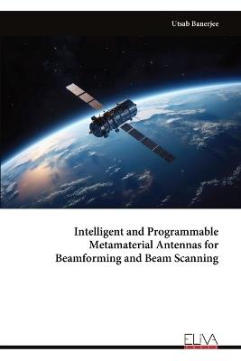 Intelligent and Programmable Metamaterial Antennas for Beamforming and Beam Scanning - Utsab Banerjee - cover