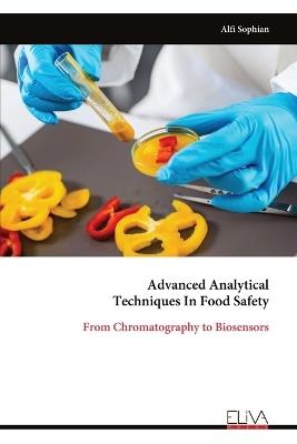 Advanced Analytical Techniques In Food Safety: From Chromatography to Biosensors - Alfi Sophian - cover