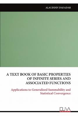 A Text Book of Basic Properties of Infinite Series and Associated Functions: Applications to Generalized Summability and Statistical Convergence - Alauddin Dafadar - cover