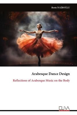 Arabesque Dance Design: Reflections of Arabesque Music on the Body - Beste NaİboĞlu - cover